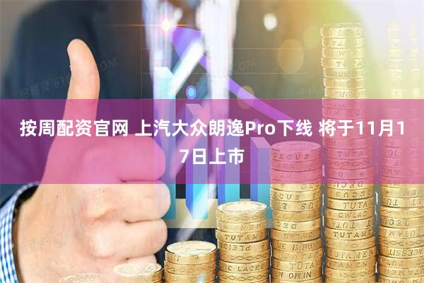 按周配资官网 上汽大众朗逸Pro下线 将于11月17日上市