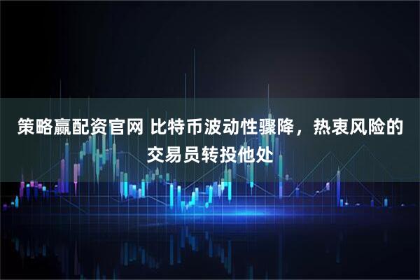 策略赢配资官网 比特币波动性骤降，热衷风险的交易员转投他处